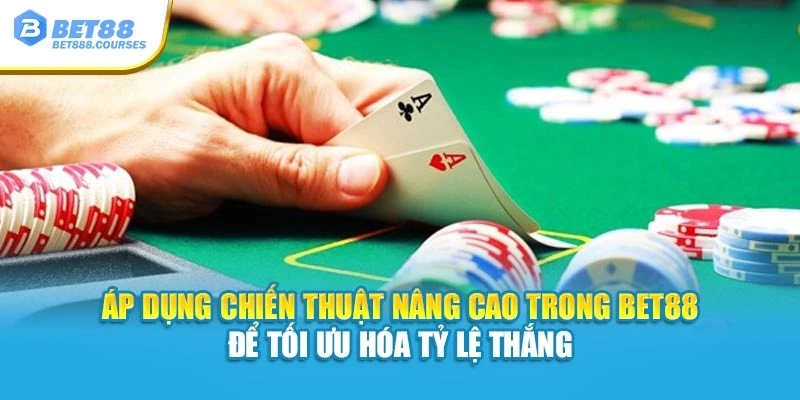 Áp dụng chiến thuật nâng cao trong Bet88 để tối ưu hóa tỷ lệ thắng