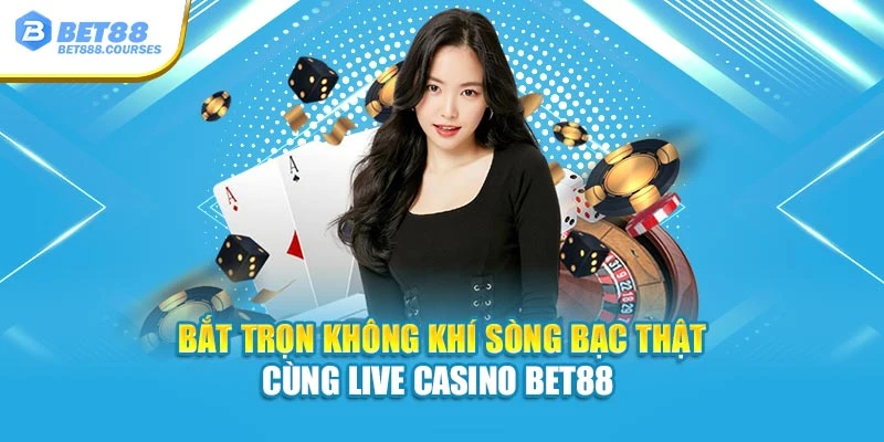 Bắt trọn không khí sòng bạc thật cùng Live Casino Bet88 