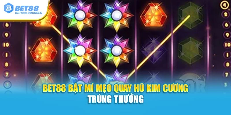 Bet88 bật mí mẹo quay hũ kim cương trúng thưởng
