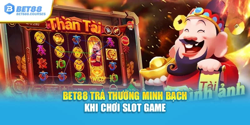 Bet88 trả thưởng minh bạch khi chơi slot game