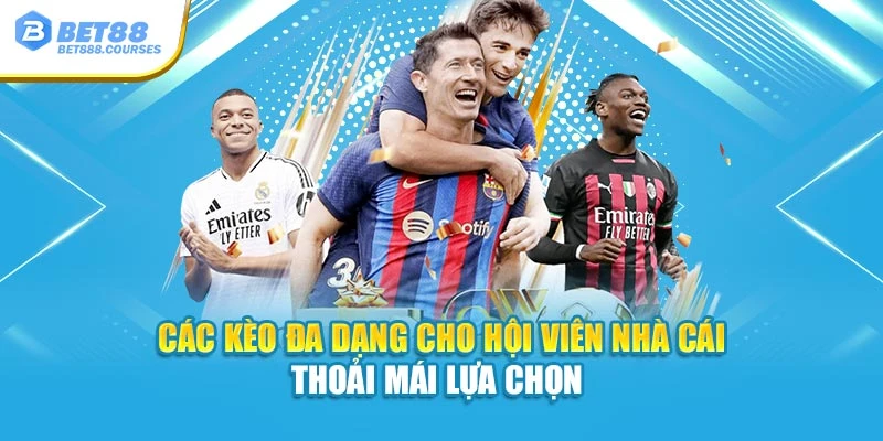 Các kèo đa dạng cho hội viên nhà cái thoải mái lựa chọn