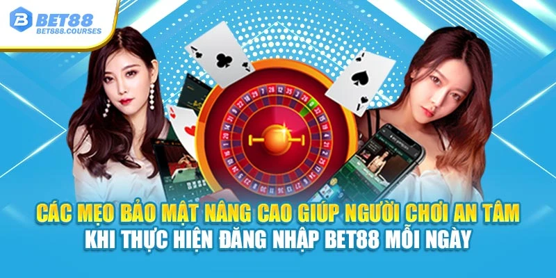 Các mẹo bảo mật nâng cao giúp người chơi an tâm khi thực hiện đăng nhập Bet88 mỗi ngày