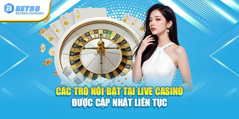 Các trò nổi bật tại Live Casino được cập nhật liên tục