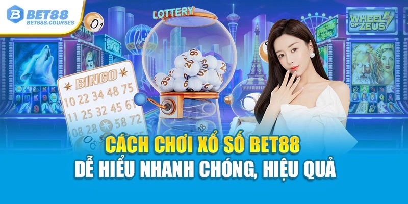 Cách chơi xổ số Bet88 dễ hiểu nhanh chóng, hiệu quả