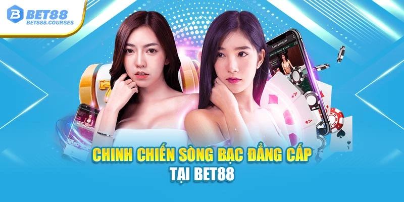 Chinh chiến sòng bạc đẳng cấp tại Bet88