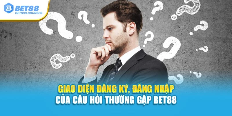 Giao diện đăng ký, đăng nhập của câu hỏi thường gặp Bet88
