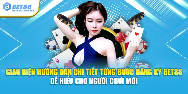 Giao diện hướng dẫn chi tiết từng bước đăng ký Bet88 dễ hiểu cho hội viên mới