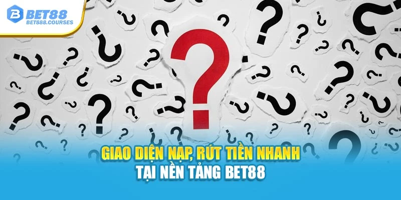 Giao diện nạp, rút tiền nhanh tại nền tảng Bet88