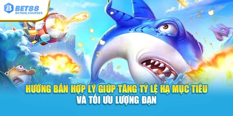 Hướng bắn hợp lý giúp tăng tỷ lệ hạ mục tiêu và tối ưu lượng đạn