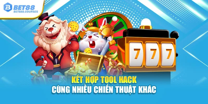 Kết hợp tool hack cùng nhiều chiến thuật khác