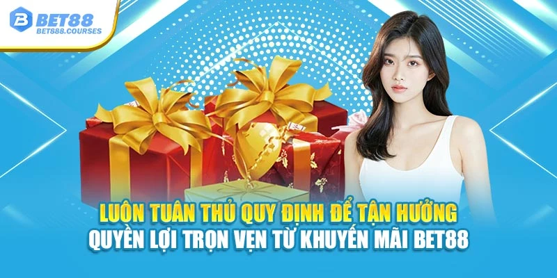 Luôn tuân thủ quy định để tận hưởng quyền lợi trọn vẹn từ khuyến mãi Bet88