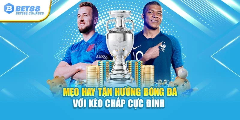 Mẹo hay tận hưởng bóng đá với kèo chấp cực đỉnh