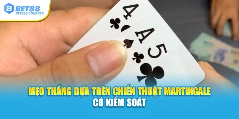 Mẹo thắng dựa trên chiến thuật Martingale có kiểm soát