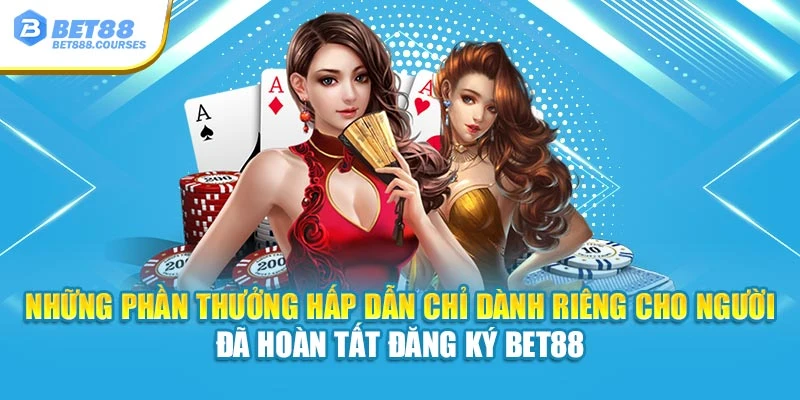 Những phần thưởng hấp dẫn chỉ dành riêng cho người đã hoàn tất đăng ký Bet88