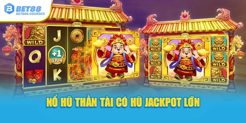 Nổ hũ thần tài có hũ jackpot lớn