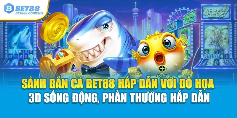 Sảnh bắn cá Bet88 hấp dẫn với đồ họa 3D sống động, phần quà hấp dẫn