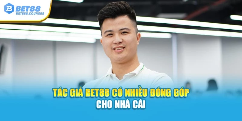 Tác giả Bet88 có nhiều đóng góp cho nhà cái