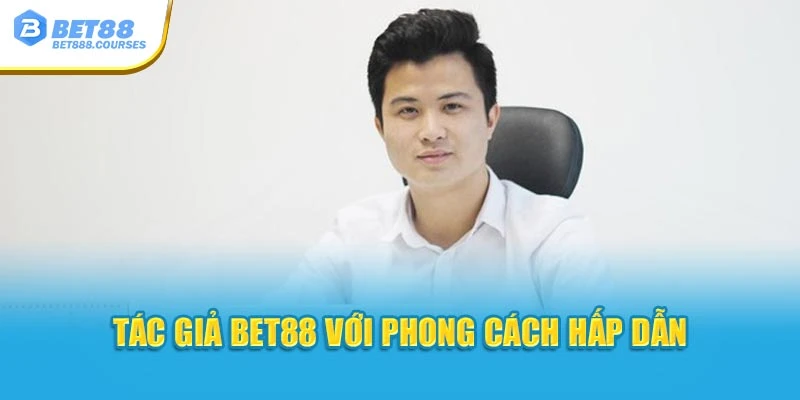 Tác giả Bet88 với phong cách hấp dẫn