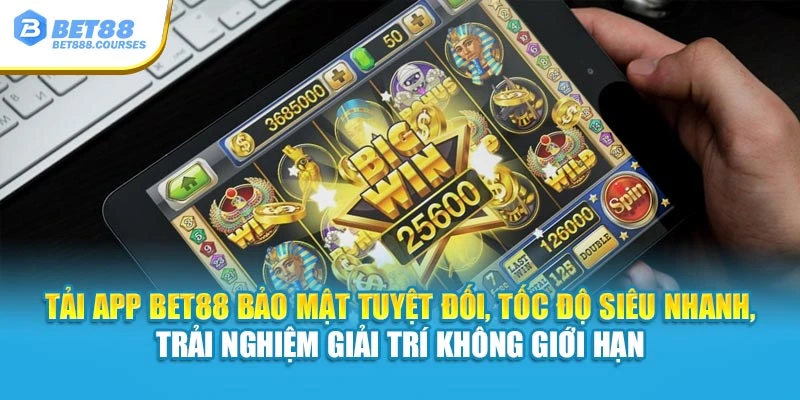 Tải app Bet88 bảo mật tuyệt đối, tốc độ siêu nhanh, trải nghiệm giải trí không giới hạn