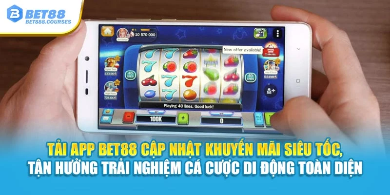 Tải app Bet88 cập nhật khuyến mãi siêu tốc, tận hưởng trải nghiệm cá cược di động toàn diện