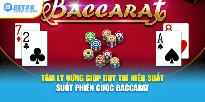 Tâm lý vững giúp duy trì hiệu suất suốt phiên cược Baccarat