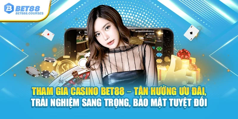Tham gia Casino Bet88 – tận hưởng ưu đãi, trải nghiệm sang trọng, bảo mật tuyệt đối